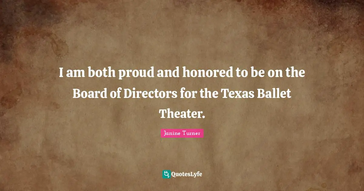 Directors Quotes: "I am both proud and honored to be on the Board of Directors for the Texas Ballet Theater."