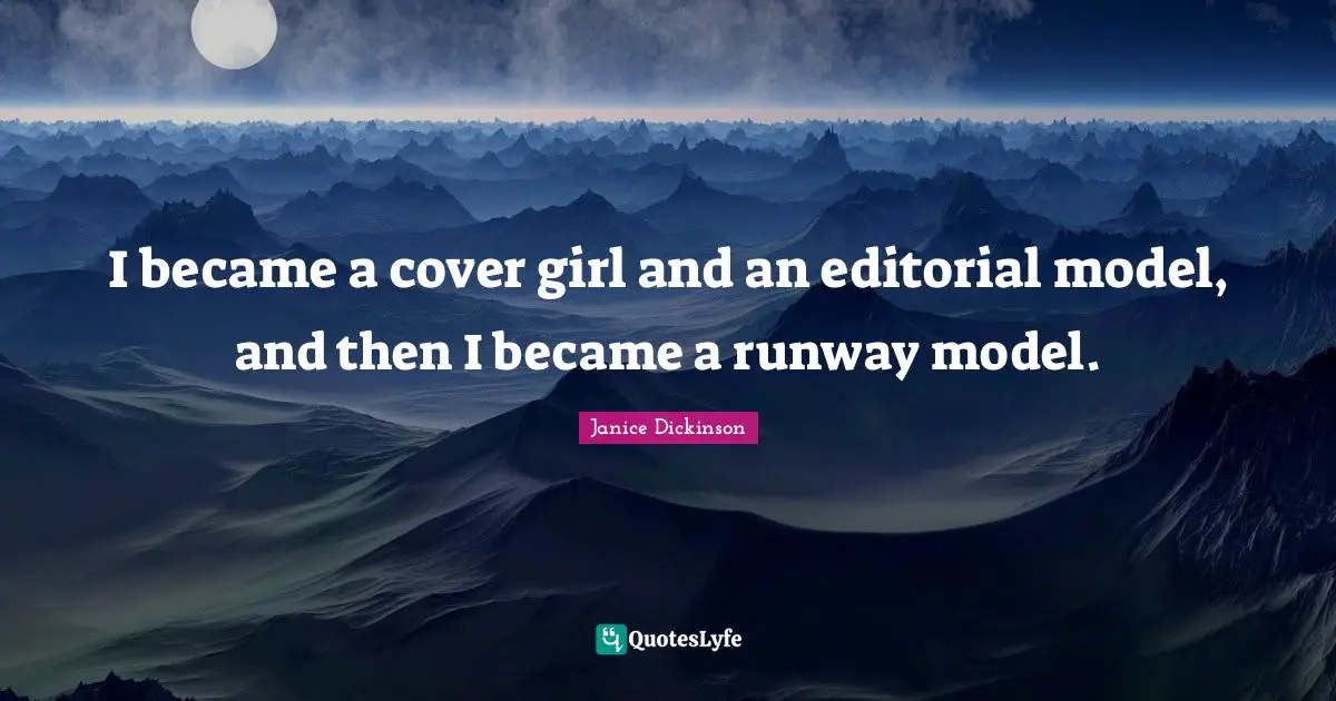 I became a cover girl and an editorial model, and then I became a runway model.