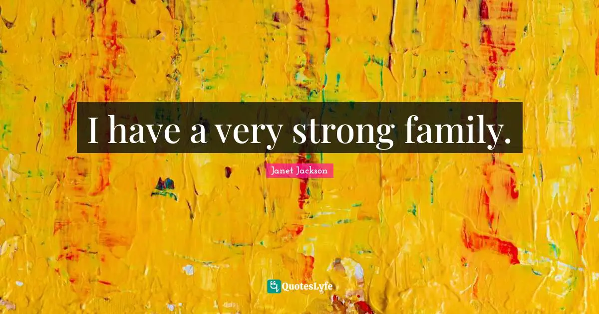 I have a very strong family.