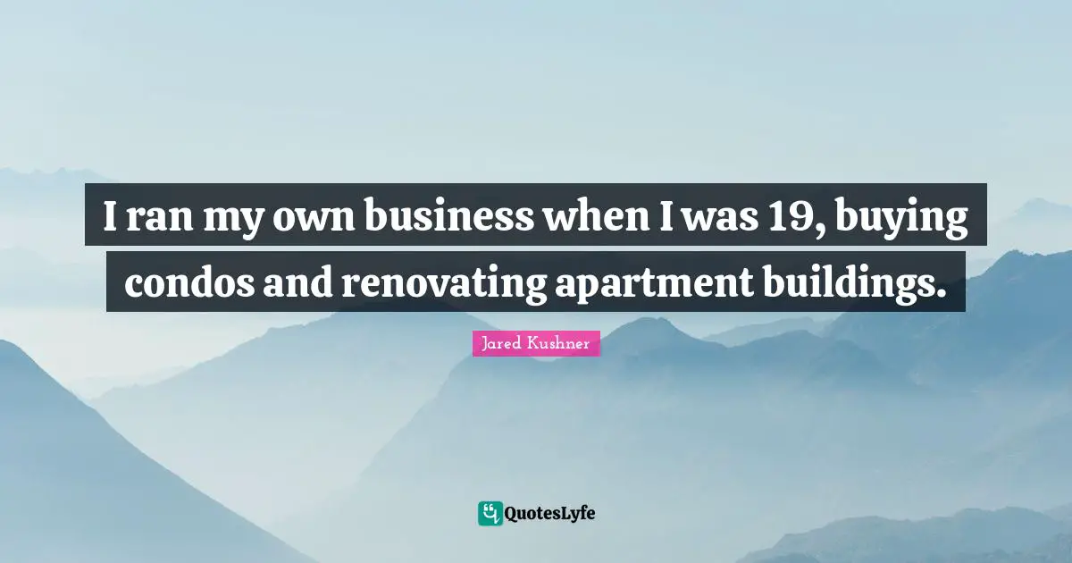 I ran my own business when I was 19, buying condos and renovating apartment buildings.