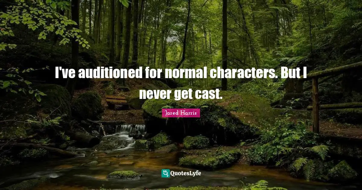 Jared Harris Quotes: "I've auditioned for normal characters. But I never get cast."