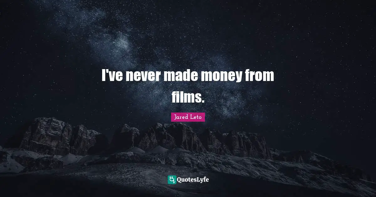I've never made money from films.