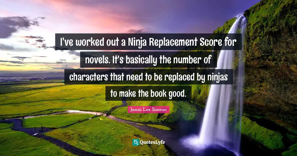 I've worked out a Ninja Replacement Score for novels. It's basically the number of characters that need to be replaced by ninjas to make the book good.