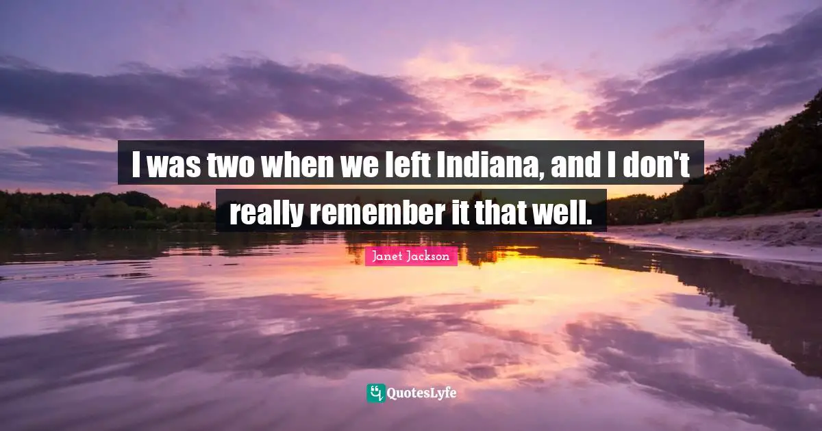 I was two when we left Indiana, and I don't really remember it that well.