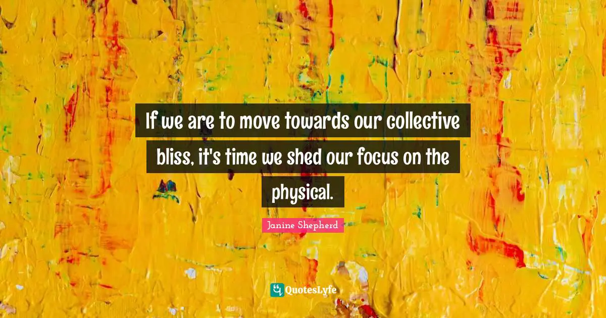 If we are to move towards our collective bliss, it's time we shed our focus on the physical.