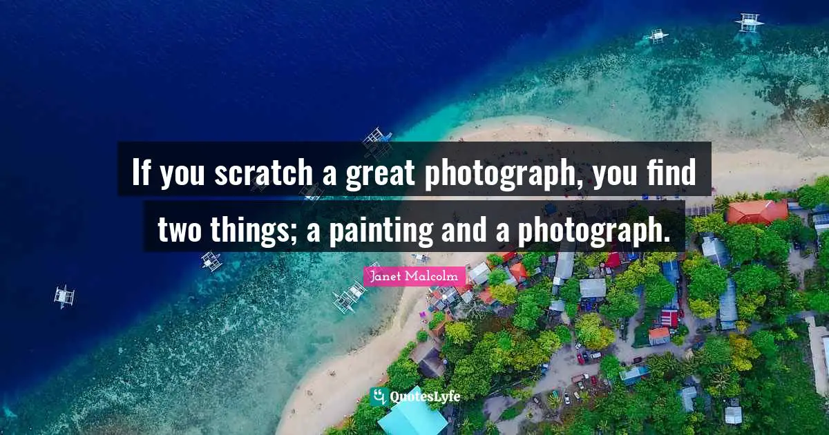 If you scratch a great photograph, you find two things; a painting and a photograph.