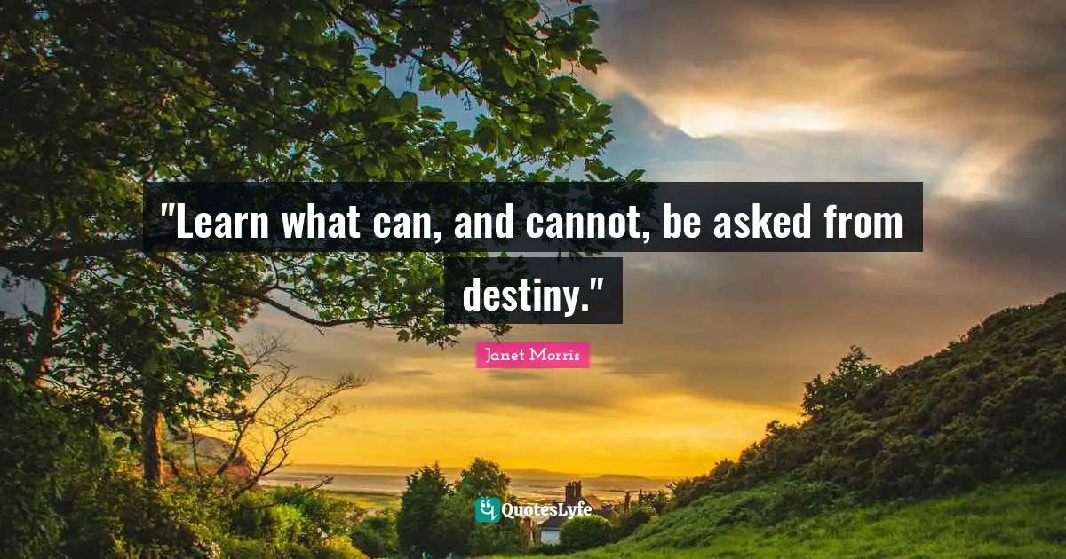 "Learn what can, and cannot, be asked from destiny."