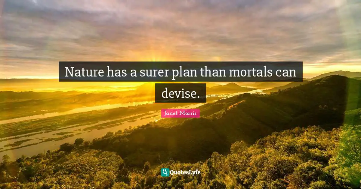 Janet Morris Quotes: "Nature has a surer plan than mortals can devise."