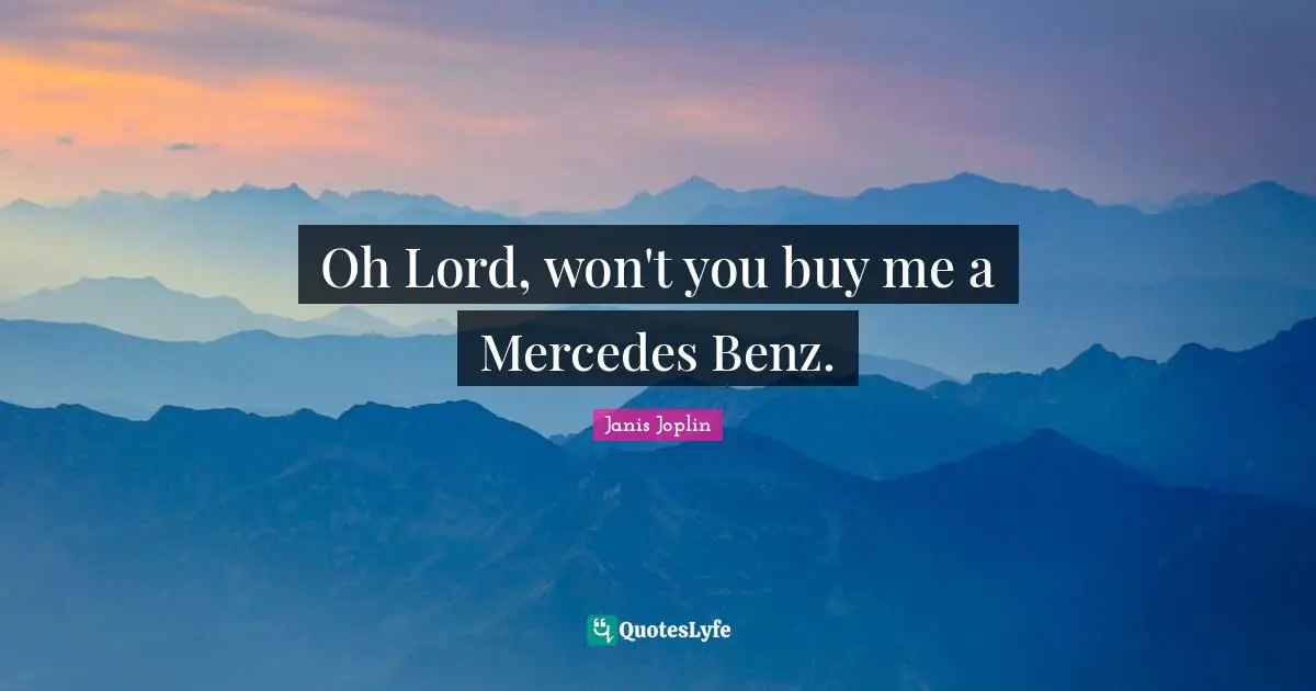 Materialism Quotes: "Oh Lord, won't you buy me a Mercedes Benz."