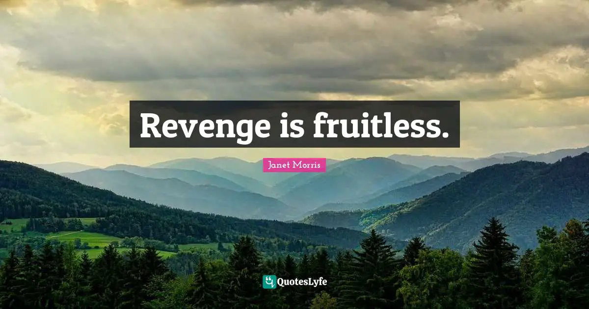 Janet Morris Quotes: "Revenge is fruitless."