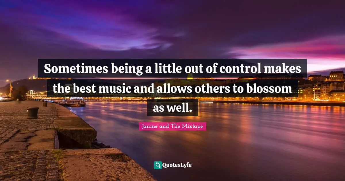 Sometimes being a little out of control makes the best music and allows others to blossom as well.