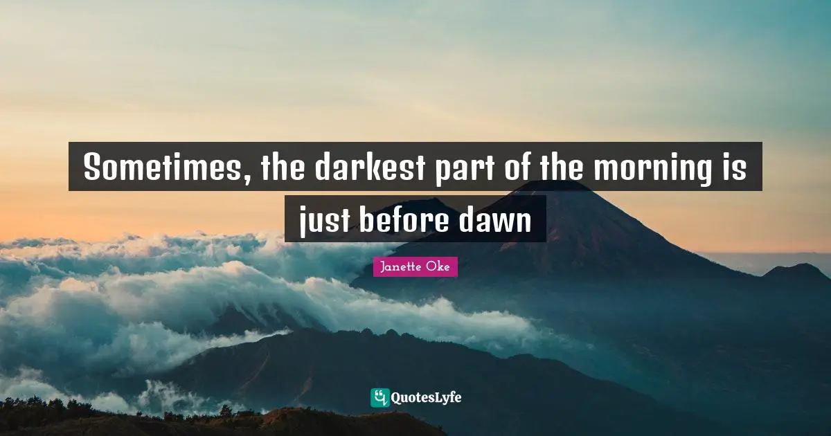 Sometimes, the darkest part of the morning is just before dawn