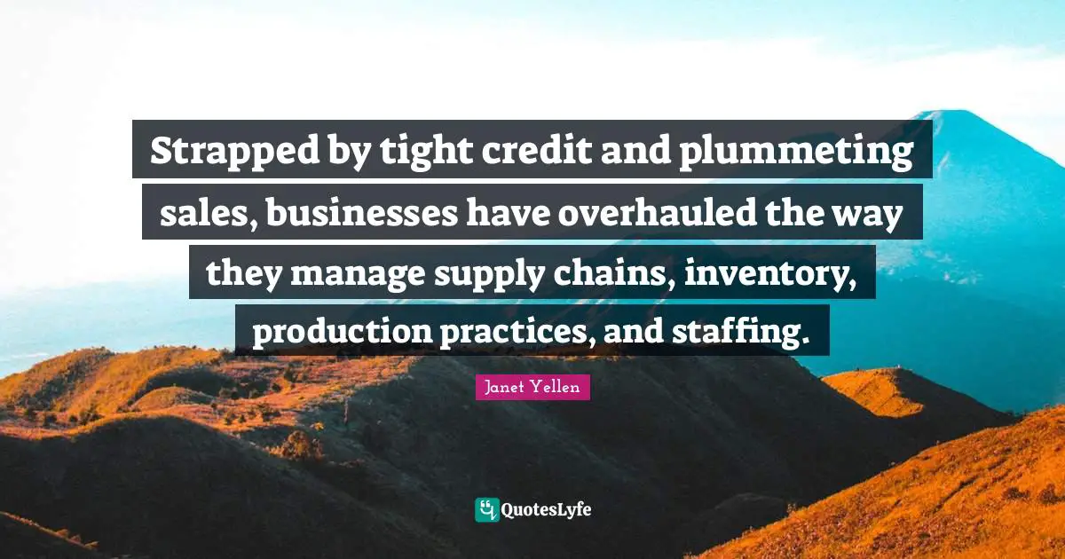 Credit Quotes: "Strapped by tight credit and plummeting sales, businesses have overhauled the way they manage supply chains, inventory, production practices, and staffing."