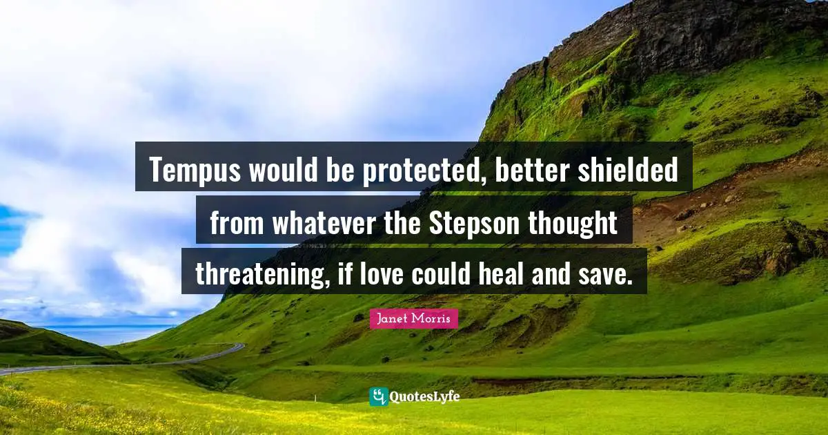 Tempus would be protected, better shielded from whatever the Stepson thought threatening, if love could heal and save.