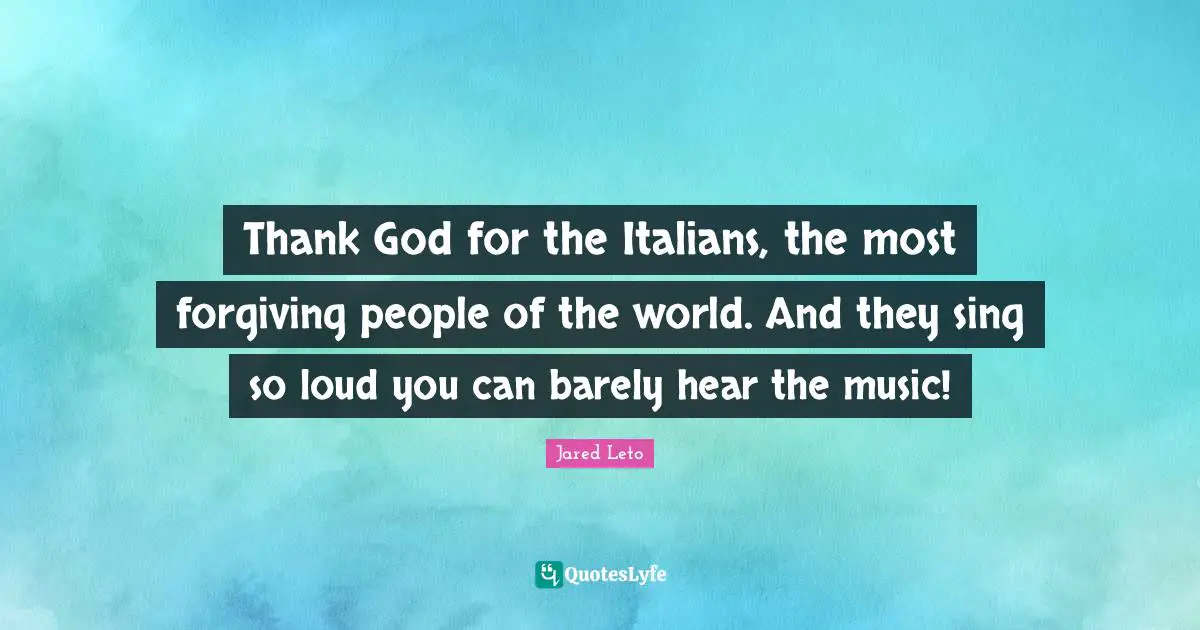 Thank God for the Italians, the most forgiving people of the world. And they sing so loud you can barely hear the music!