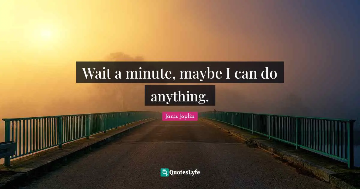 Wait a minute, maybe I can do anything.