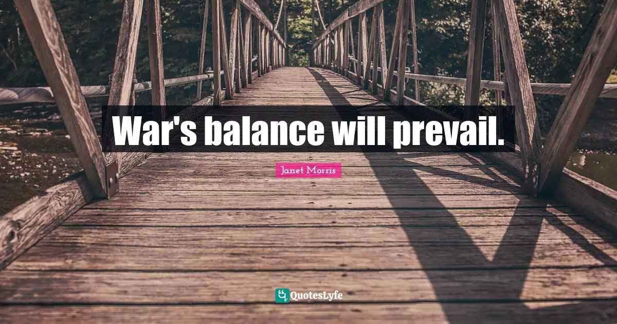 War's balance will prevail.