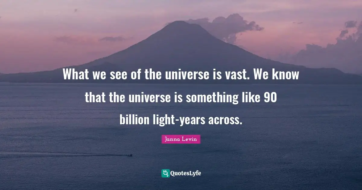 What we see of the universe is vast. We know that the universe is something like 90 billion light-years across.