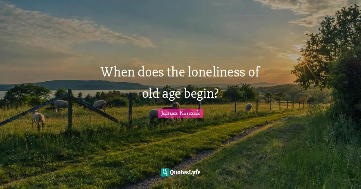 When does the loneliness of old age begin?