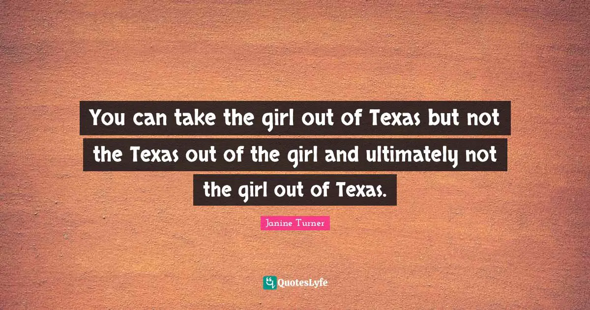 You can take the girl out of Texas but not the Texas out of the girl and ultimately not the girl out of Texas.