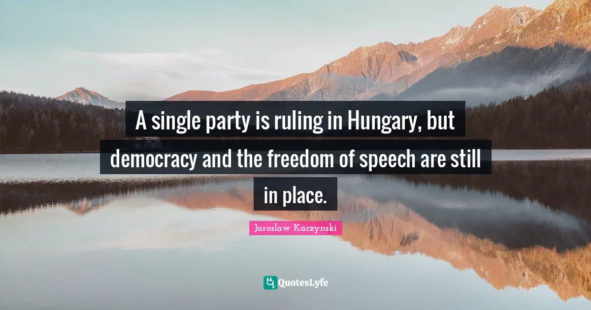A single party is ruling in Hungary, but democracy and the freedom of speech are still in place.