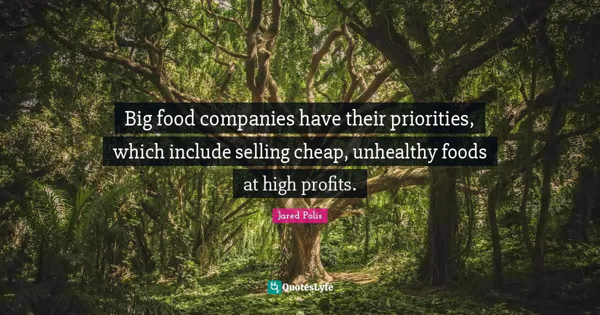 Jared Polis Quotes: "Big food companies have their priorities, which include selling cheap, unhealthy foods at high profits."
