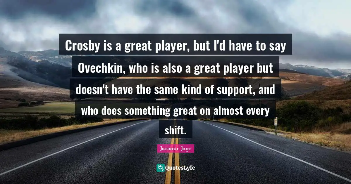 Crosby is a great player, but I'd have to say Ovechkin, who is also a great player but doesn't have the same kind of support, and who does something great on almost every shift.