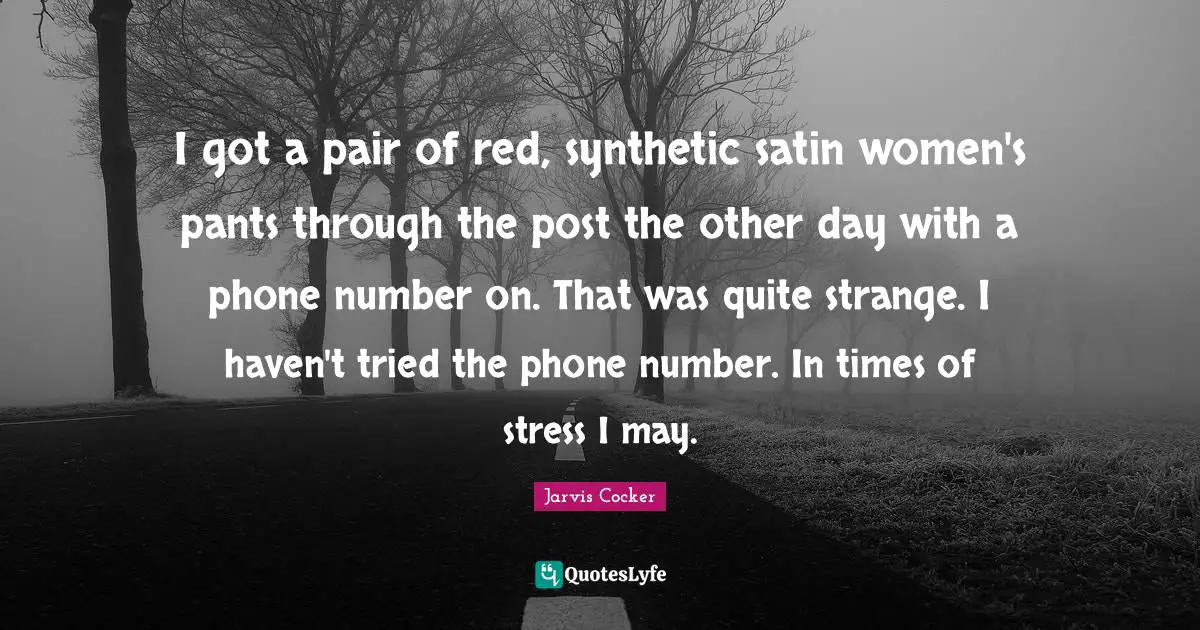 I got a pair of red, synthetic satin women's pants through the post the other day with a phone number on. That was quite strange. I haven't tried the phone number. In times of stress I may.