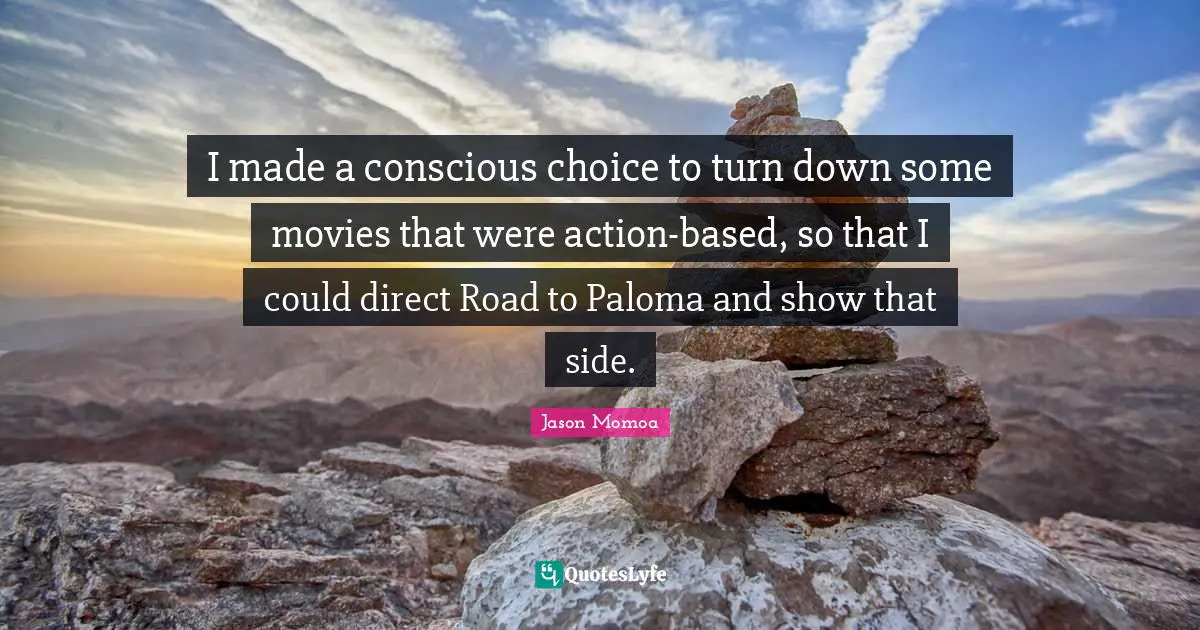 I made a conscious choice to turn down some movies that were action-based, so that I could direct Road to Paloma and show that side.
