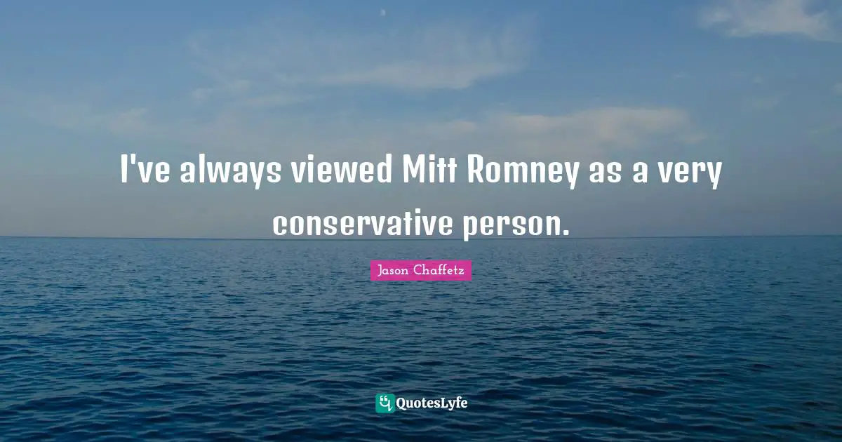 I've always viewed Mitt Romney as a very conservative person.