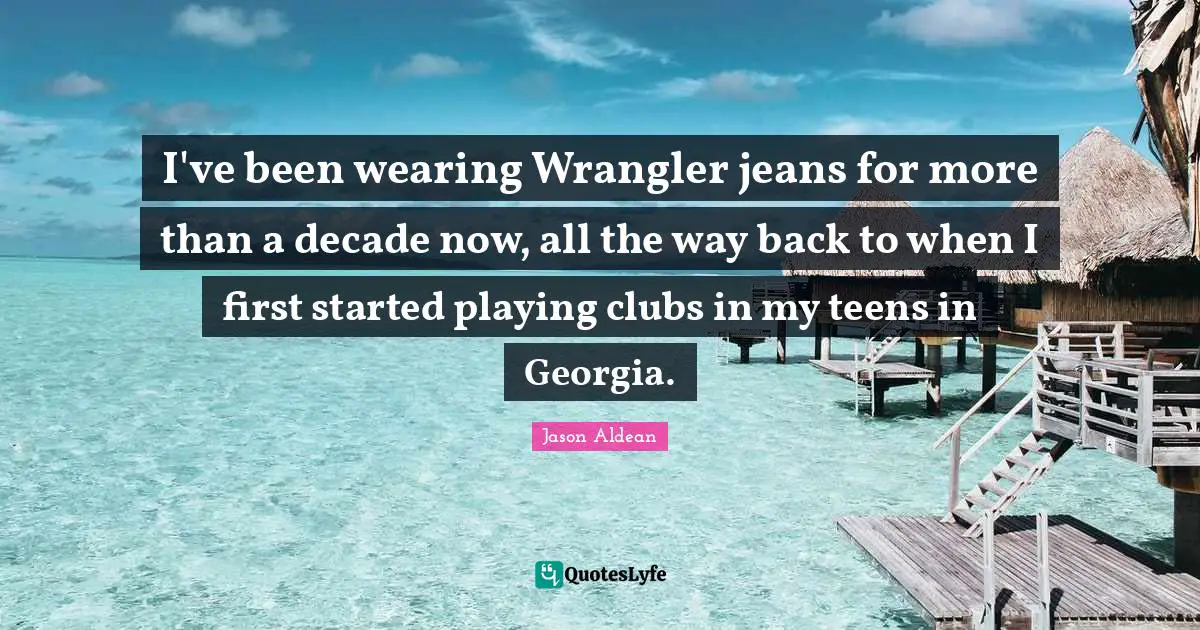 I've been wearing Wrangler jeans for more than a decade now, all the way back to when I first started playing clubs in my teens in Georgia.