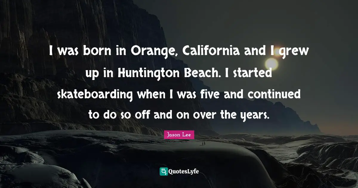 I was born in Orange, California and I grew up in Huntington Beach. I started skateboarding when I was five and continued to do so off and on over the years.