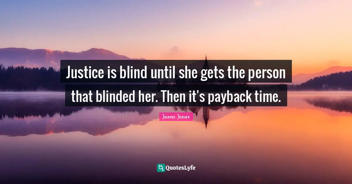Blinded Quotes: "Justice is blind until she gets the person that blinded her. Then it's payback time."