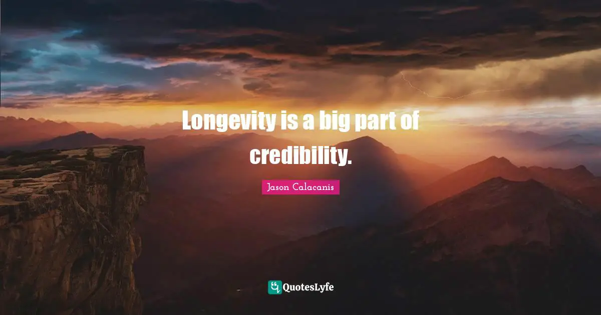 Longevity is a big part of credibility.