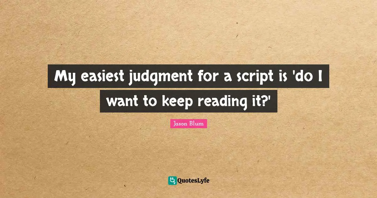My easiest judgment for a script is 'do I want to keep reading it?'