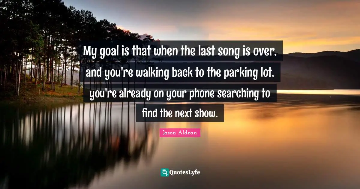 My goal is that when the last song is over, and you're walking back to the parking lot, you're already on your phone searching to find the next show.