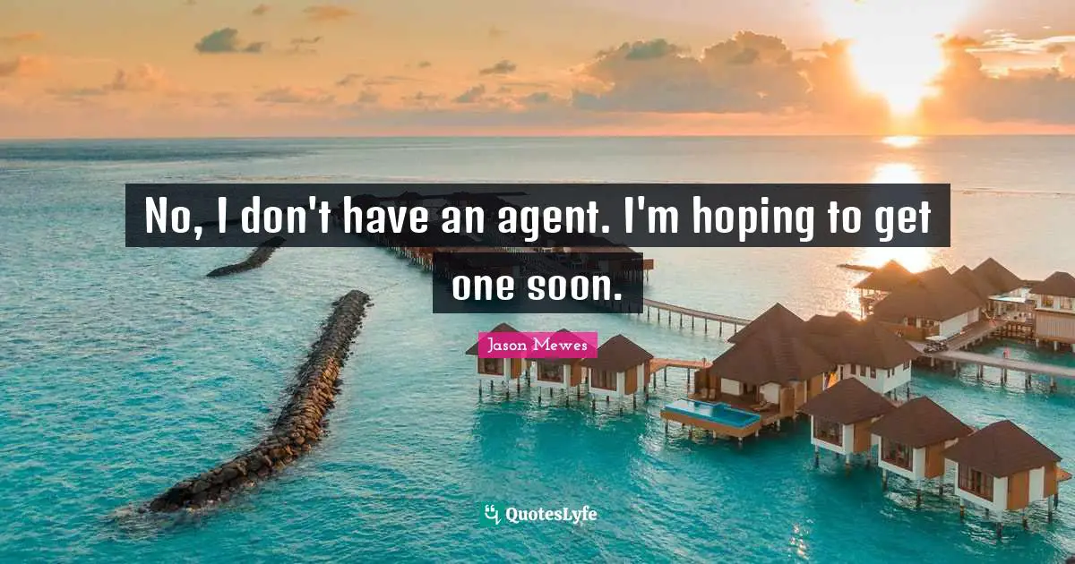 Jason Mewes Quotes: "No, I don't have an agent. I'm hoping to get one soon."