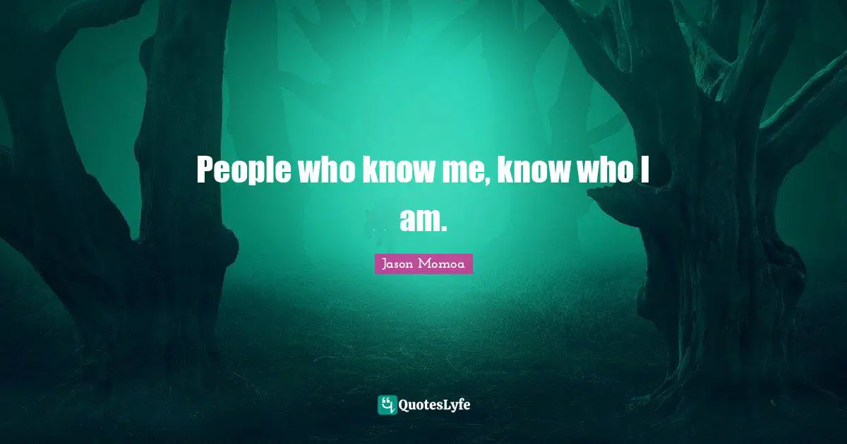 People who know me, know who I am.