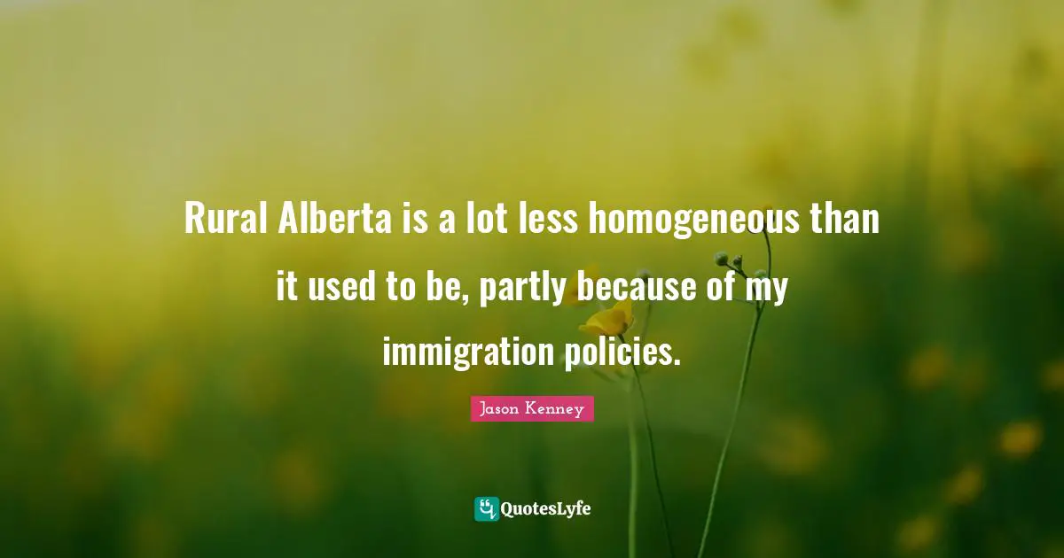 Rural Alberta is a lot less homogeneous than it used to be, partly because of my immigration policies.