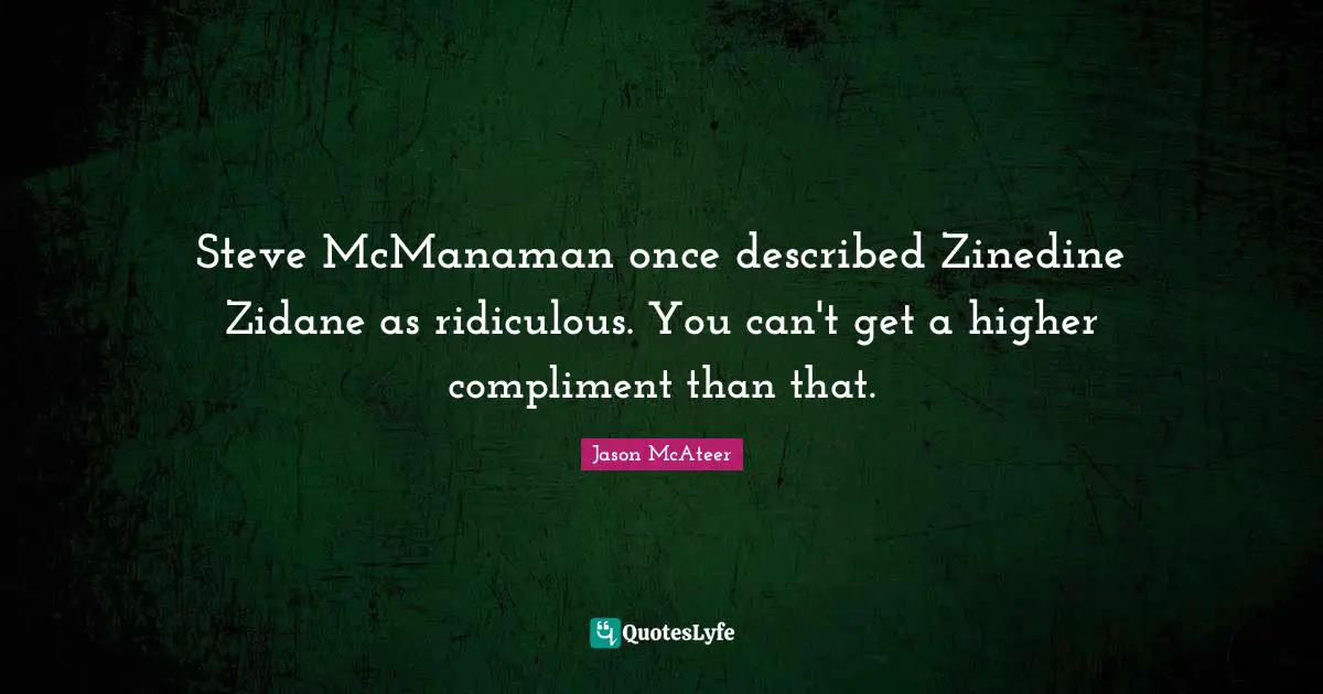 Steve McManaman once described Zinedine Zidane as ridiculous. You can't get a higher compliment than that.