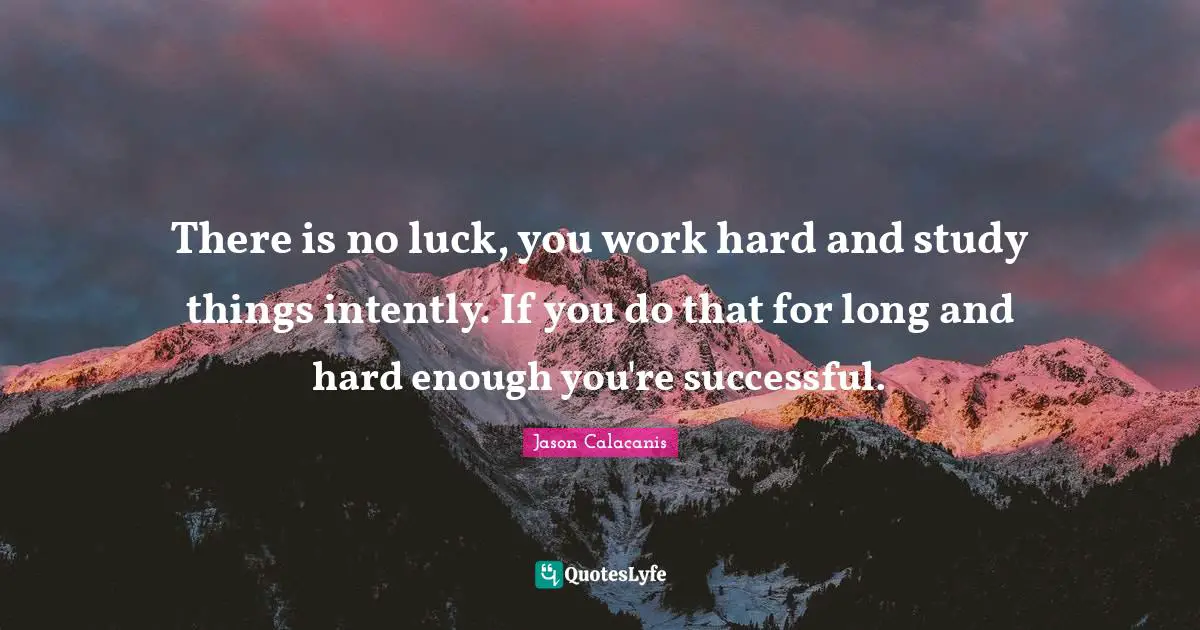 There is no luck, you work hard and study things intently. If you do that for long and hard enough you're successful.