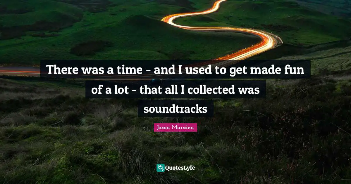 There was a time - and I used to get made fun of a lot - that all I collected was soundtracks