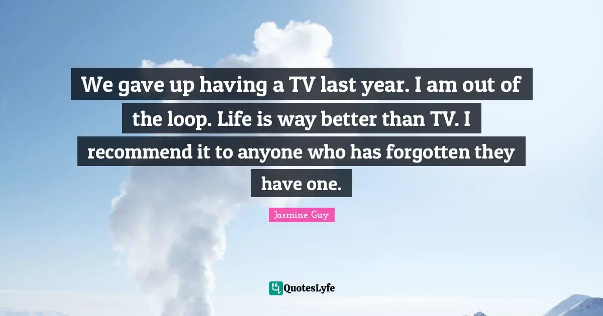We gave up having a TV last year. I am out of the loop. Life is way better than TV. I recommend it to anyone who has forgotten they have one.