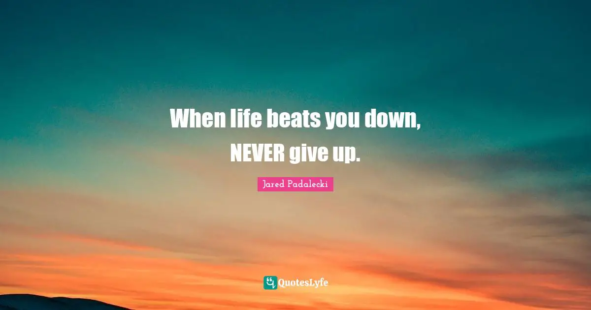 Beats Quotes: "When life beats you down, NEVER give up."