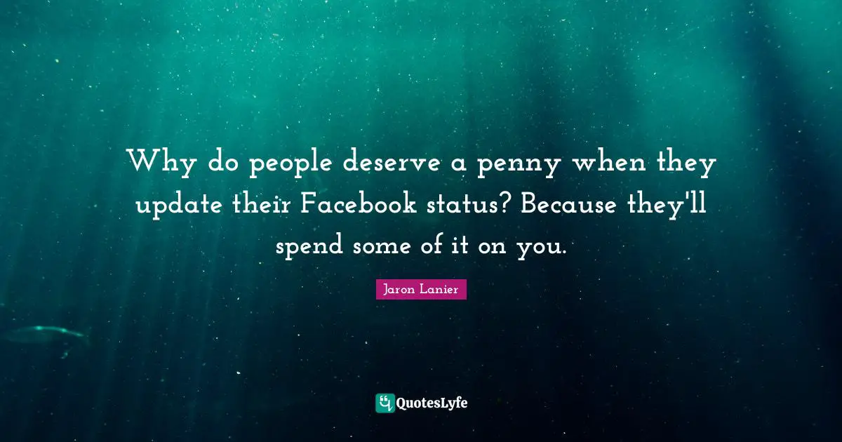 Why do people deserve a penny when they update their Facebook status? Because they'll spend some of it on you.