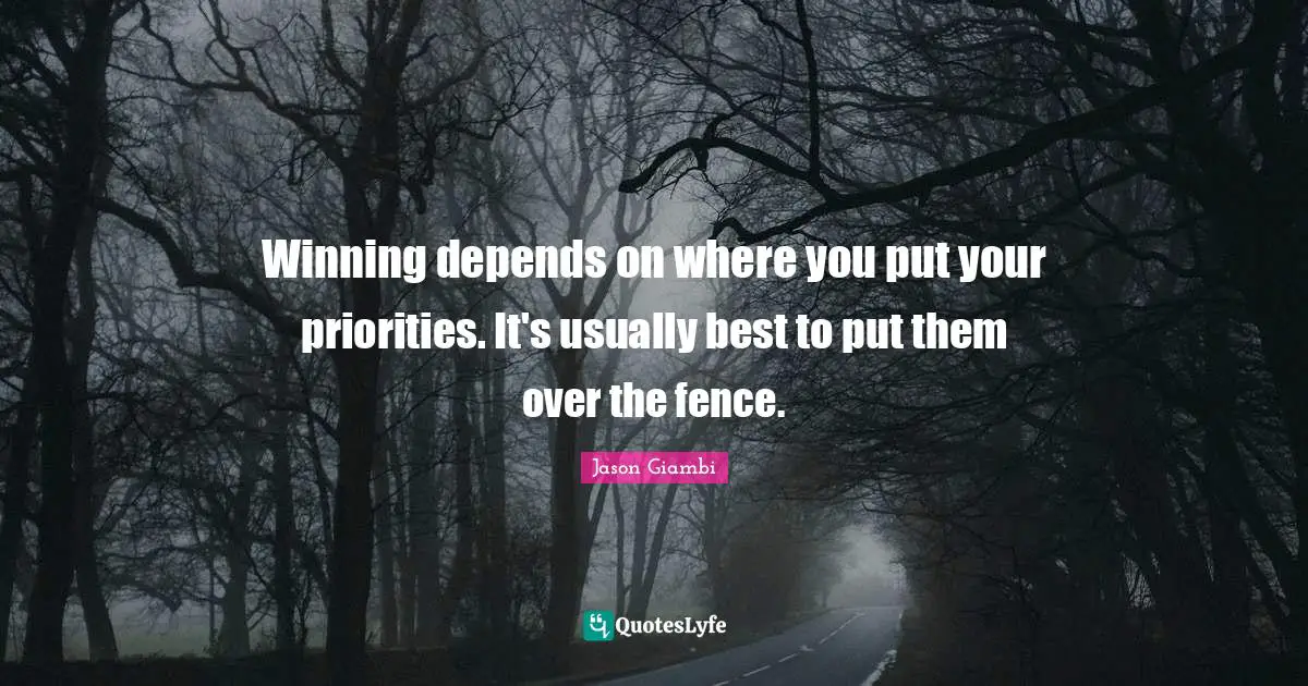 Winning depends on where you put your priorities. It's usually best to put them over the fence.