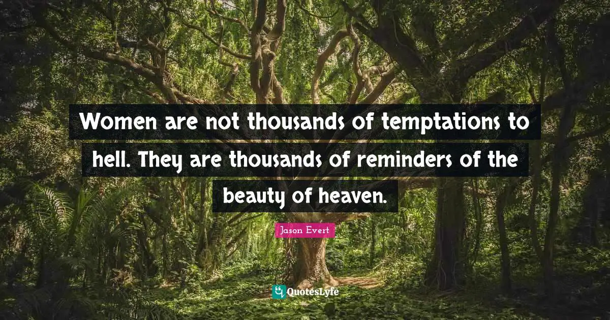 Reminders Quotes: "Women are not thousands of temptations to hell. They are thousands of reminders of the beauty of heaven."
