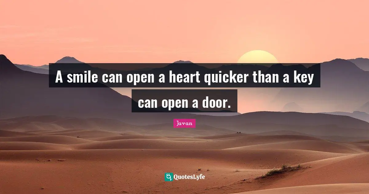 A smile can open a heart quicker than a key can open a door.