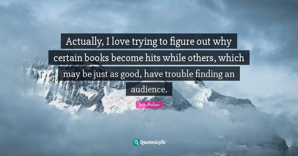 Actually, I love trying to figure out why certain books become hits while others, which may be just as good, have trouble finding an audience.