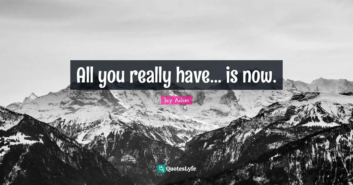 All you really have... is now.